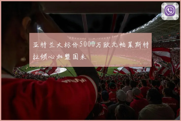亚特兰大标价5000万欧元帕莱斯特拉倾心加盟国米
