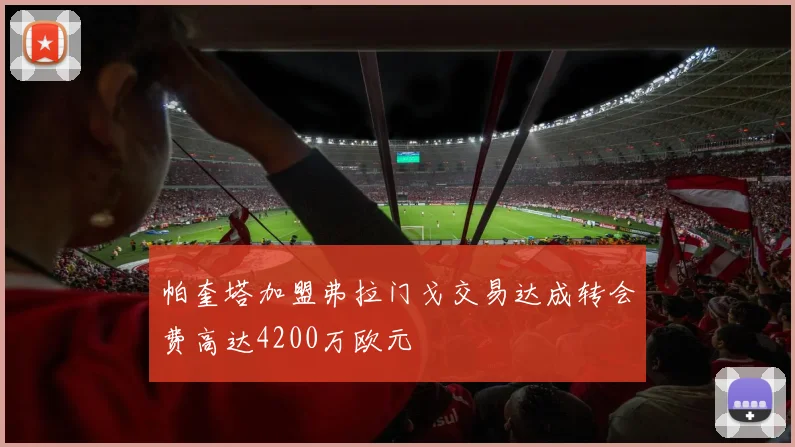 帕奎塔加盟弗拉门戈交易达成转会费高达4200万欧元